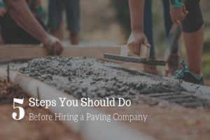 5 Steps You Should Do Before Hiring a Paving Company